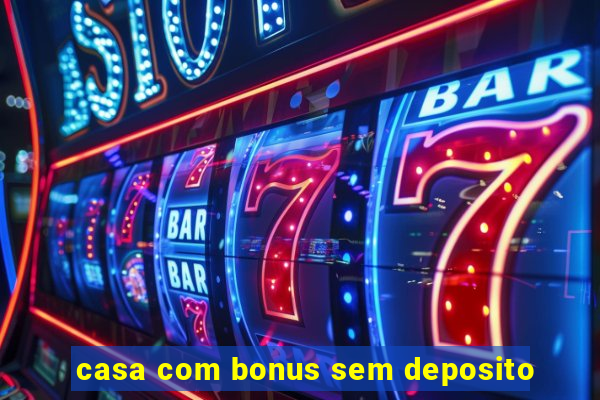 casa com bonus sem deposito