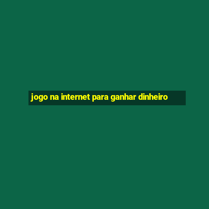 jogo na internet para ganhar dinheiro