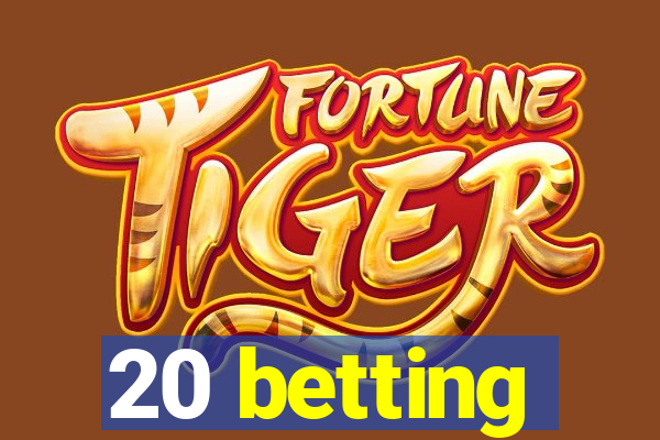 20 betting