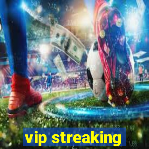 vip streaking