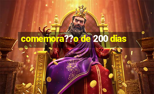 comemora??o de 200 dias