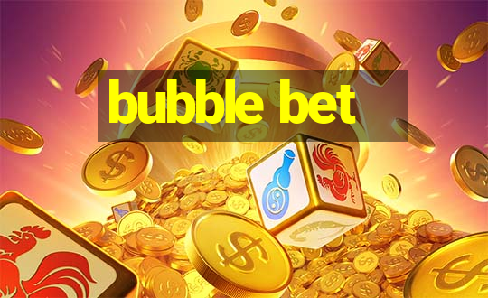 bubble bet