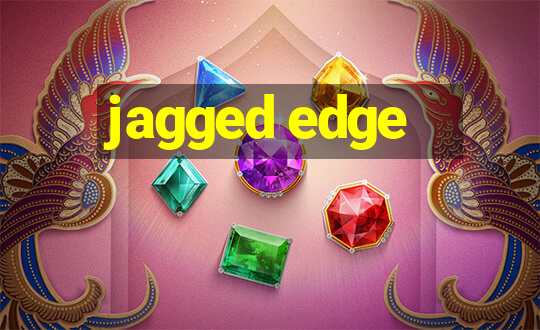 jagged edge