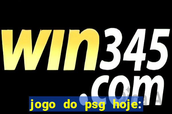 jogo do psg hoje: onde assistir