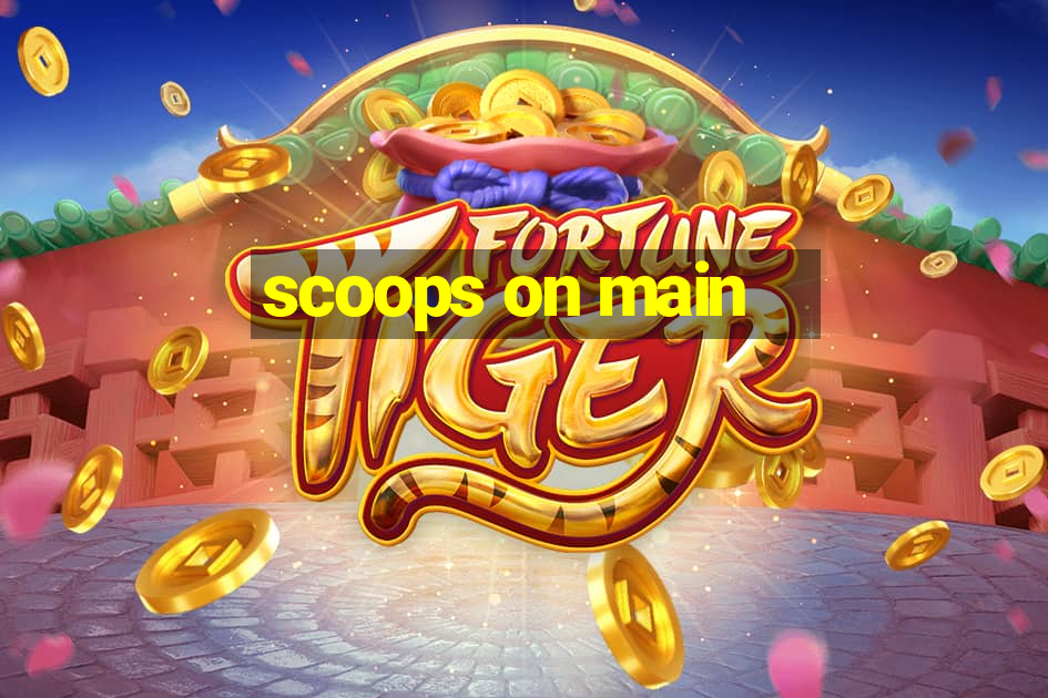 scoops on main