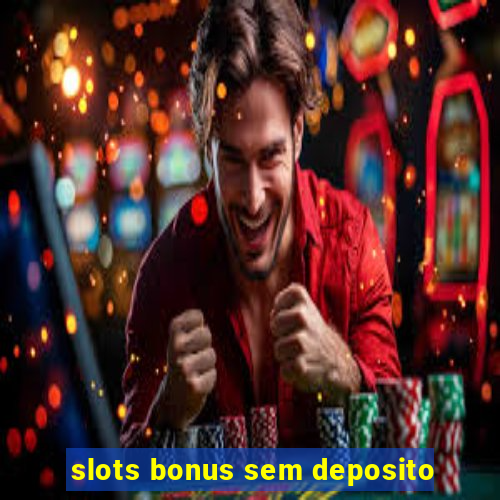 slots bonus sem deposito