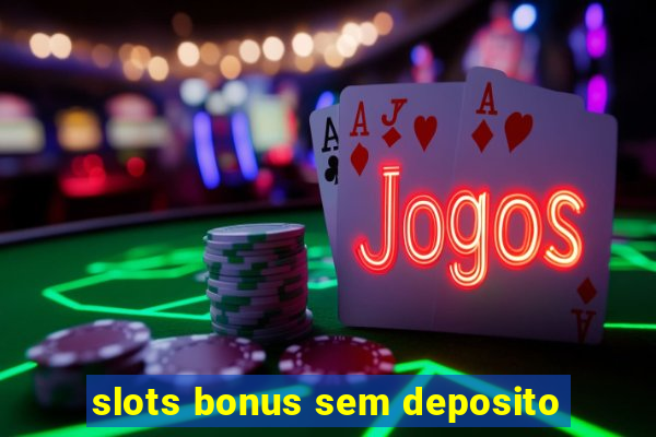 slots bonus sem deposito