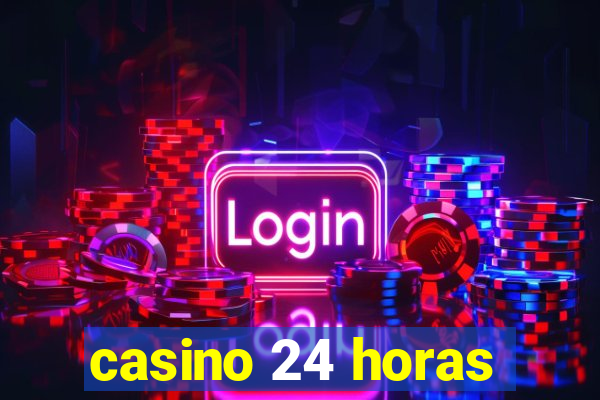 casino 24 horas