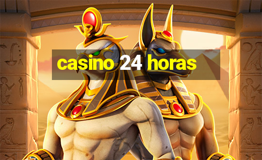 casino 24 horas