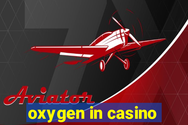 oxygen in casino