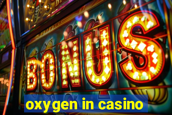 oxygen in casino