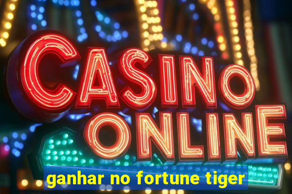 ganhar no fortune tiger