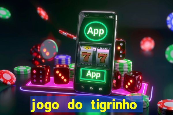 jogo do tigrinho da dinheiro mesmo