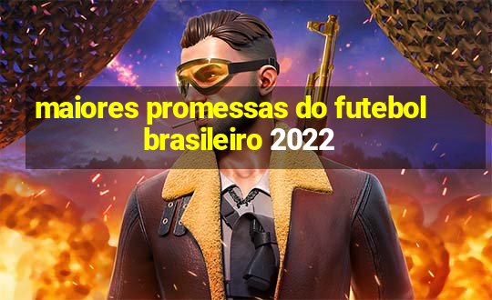 maiores promessas do futebol brasileiro 2022