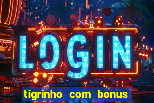 tigrinho com bonus de cadastro