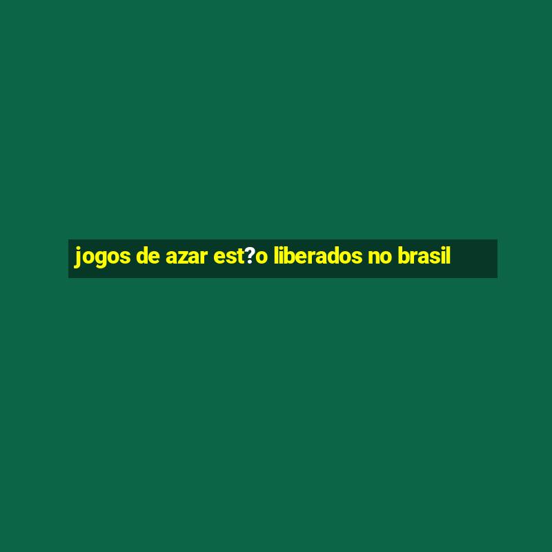 jogos de azar est?o liberados no brasil