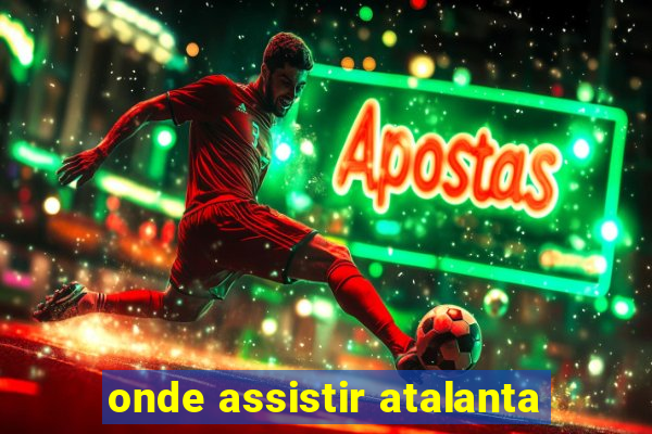 onde assistir atalanta