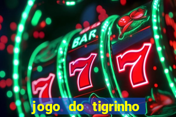 jogo do tigrinho ganha dinheiro de verdade