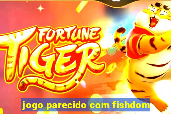 jogo parecido com fishdom