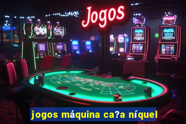 jogos máquina ca?a níquel