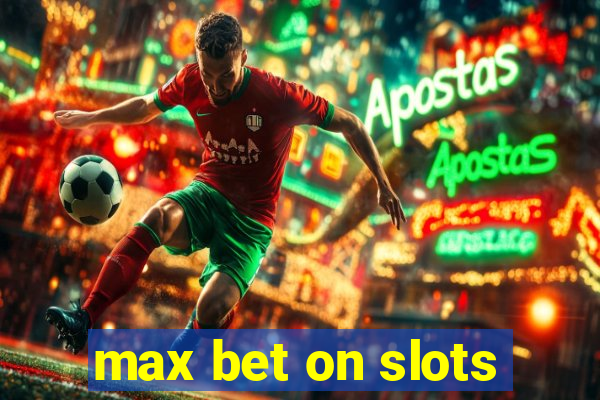 max bet on slots