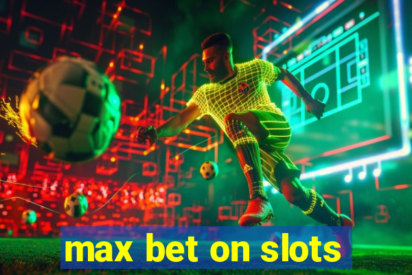 max bet on slots