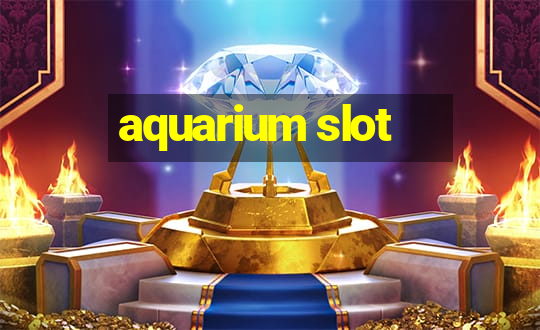 aquarium slot