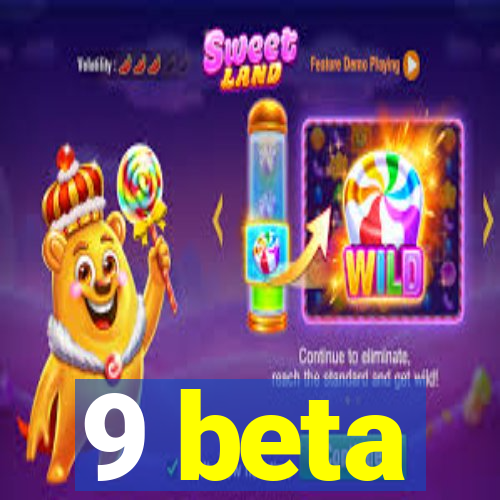 9 beta