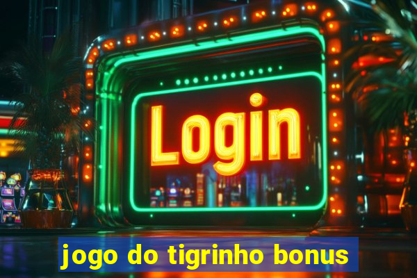 jogo do tigrinho bonus