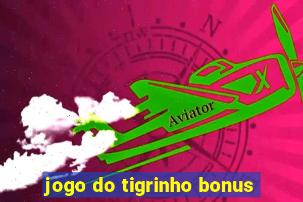 jogo do tigrinho bonus