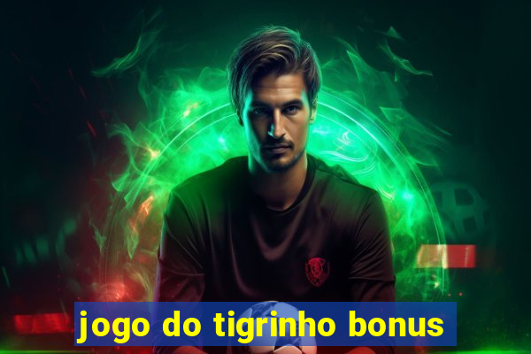 jogo do tigrinho bonus