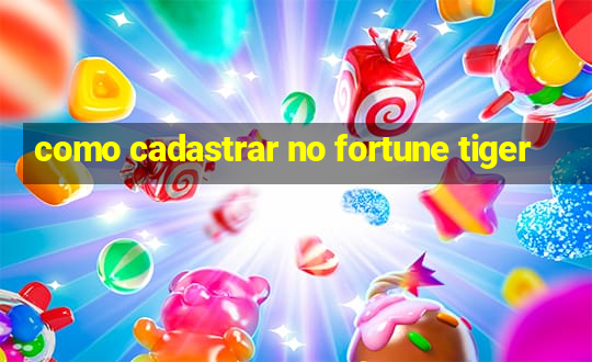 como cadastrar no fortune tiger