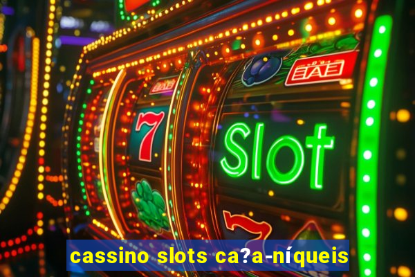 cassino slots ca?a-níqueis