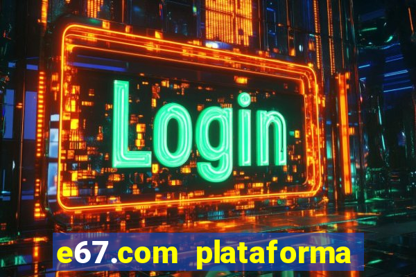 e67.com plataforma de jogos