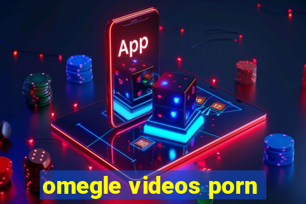 omegle videos porn