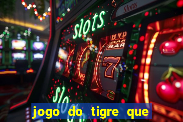 jogo do tigre que ganha dinheiro como jogar