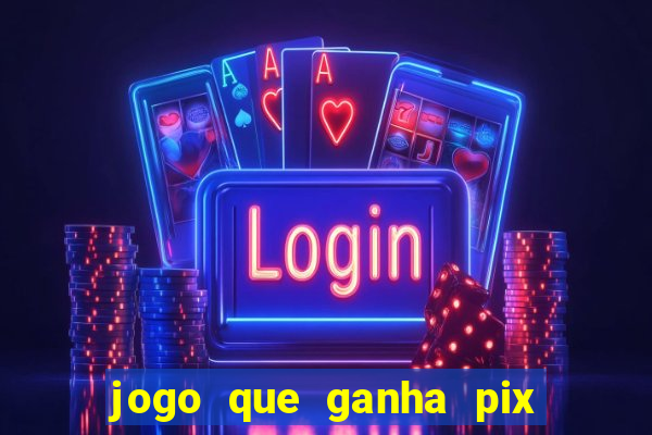 jogo que ganha pix na hora