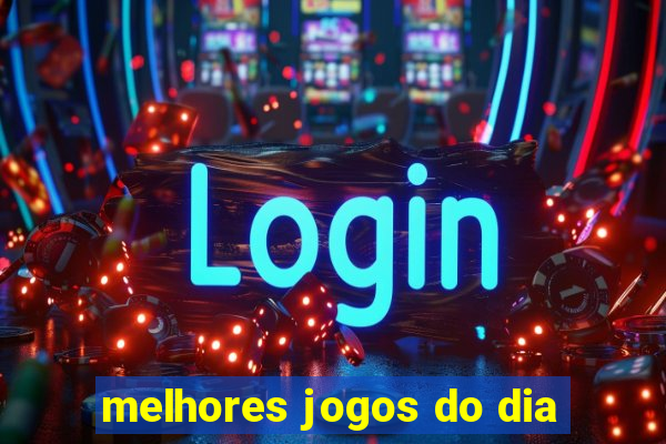 melhores jogos do dia