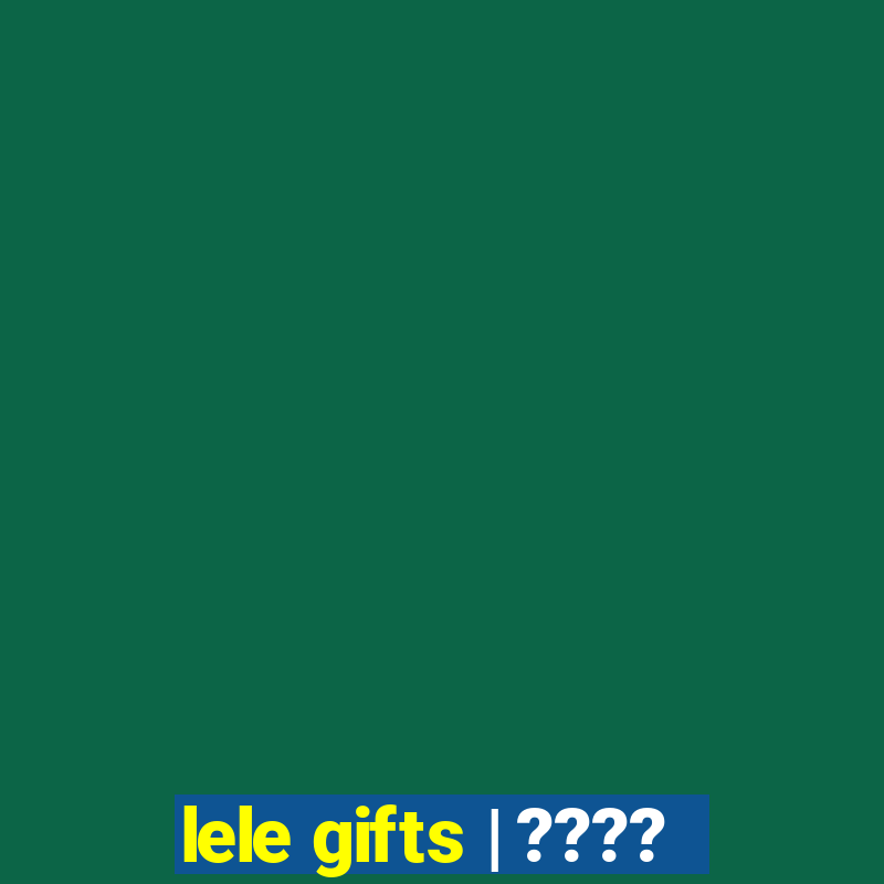 lele gifts | ????