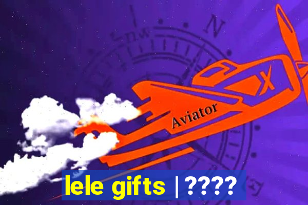 lele gifts | ????