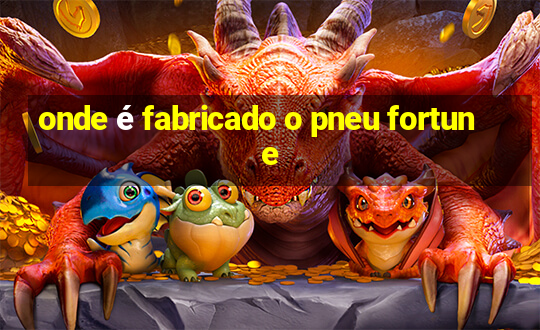 onde é fabricado o pneu fortune