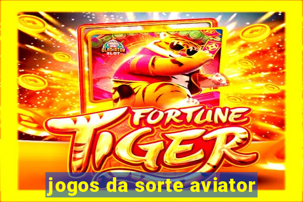 jogos da sorte aviator