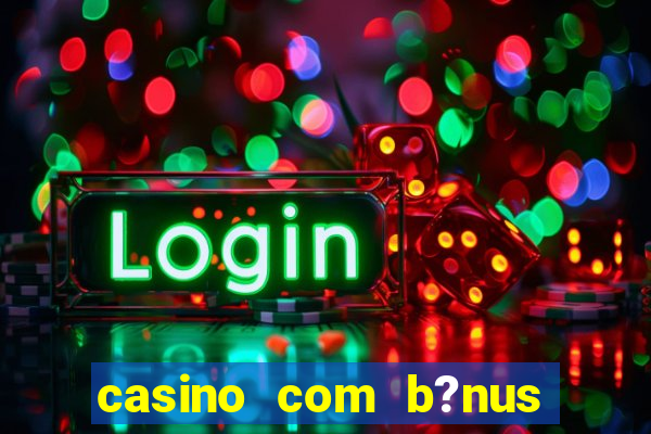 casino com b?nus grátis de boas-vindas