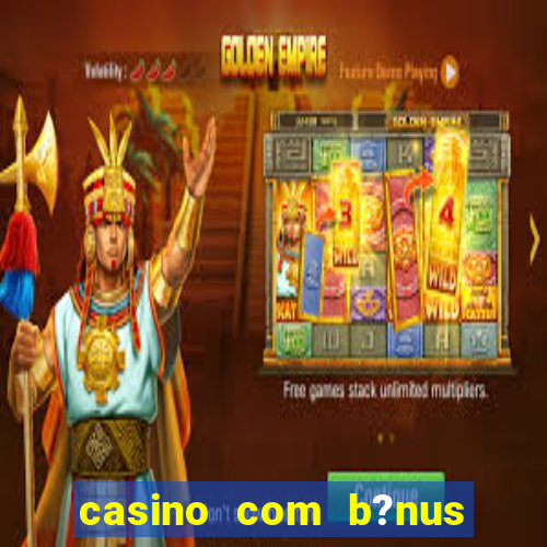 casino com b?nus grátis de boas-vindas