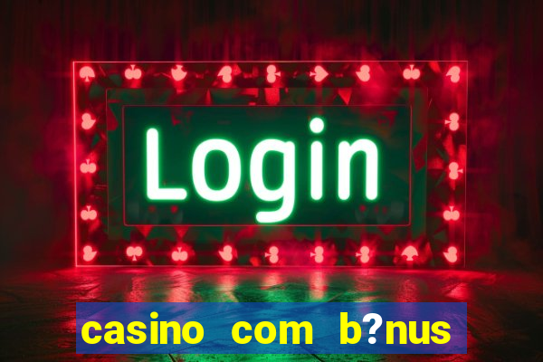 casino com b?nus grátis de boas-vindas