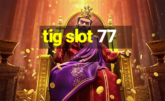 tig slot 77