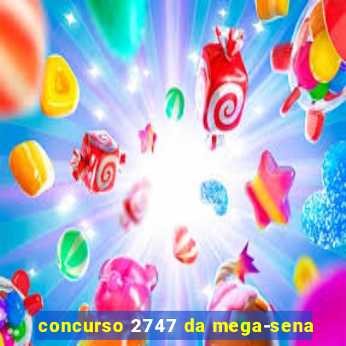 concurso 2747 da mega-sena