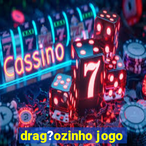 drag?ozinho jogo