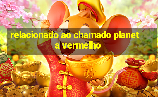 relacionado ao chamado planeta vermelho