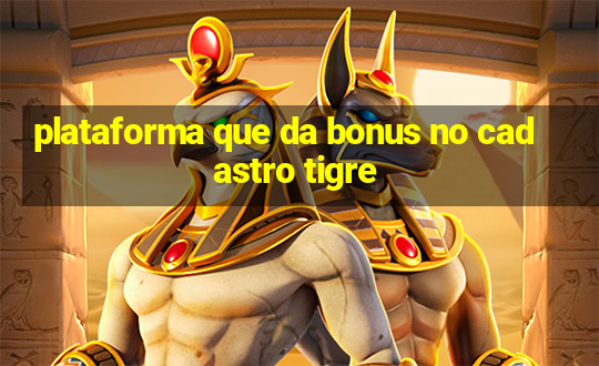 plataforma que da bonus no cadastro tigre